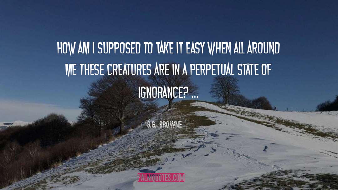 S.G. Browne Quotes: How am I supposed to