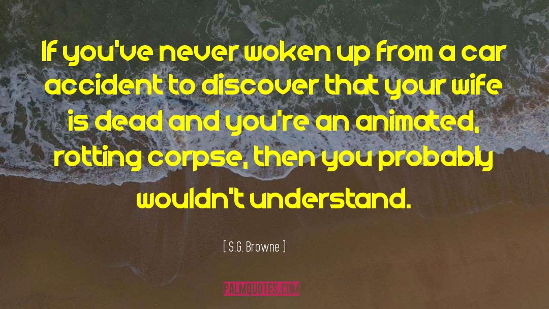 S.G. Browne Quotes: If you've never woken up