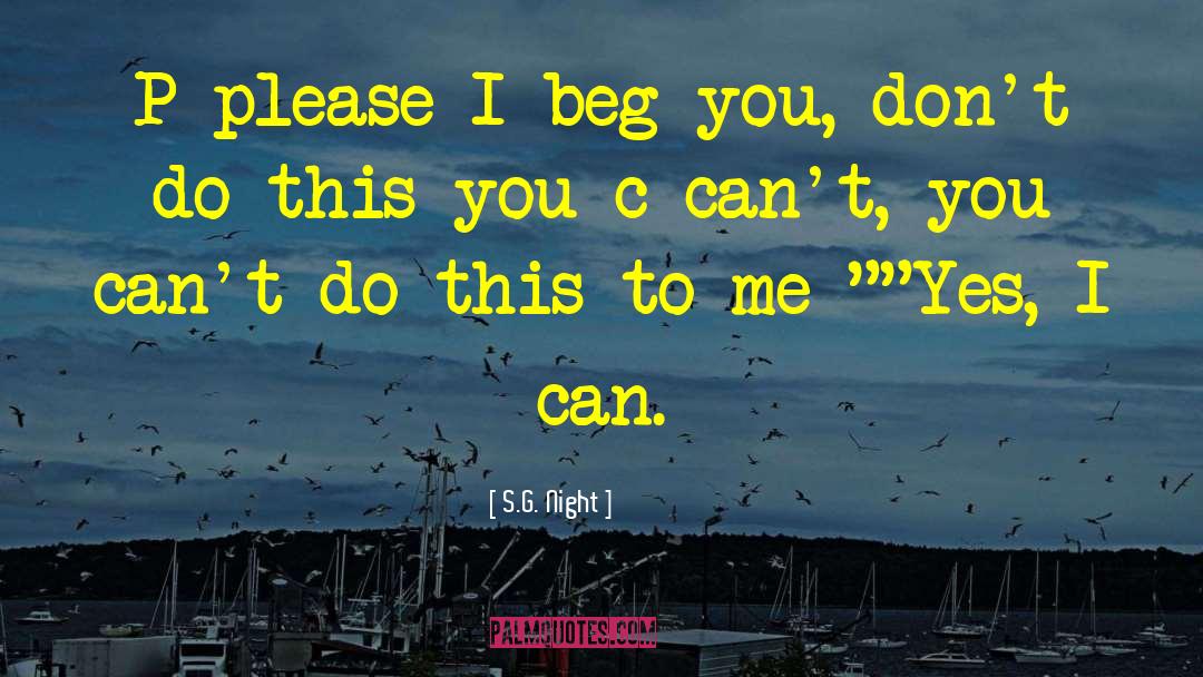 S.G. Night Quotes: P-please…I beg you, don't do