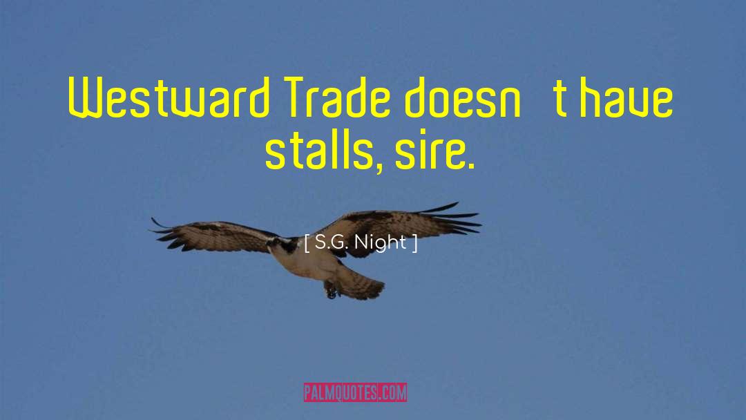 S.G. Night Quotes: Westward Trade doesn't have stalls,