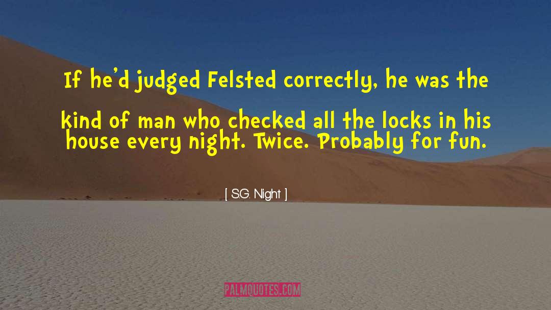 S.G. Night Quotes: If he'd judged Felsted correctly,