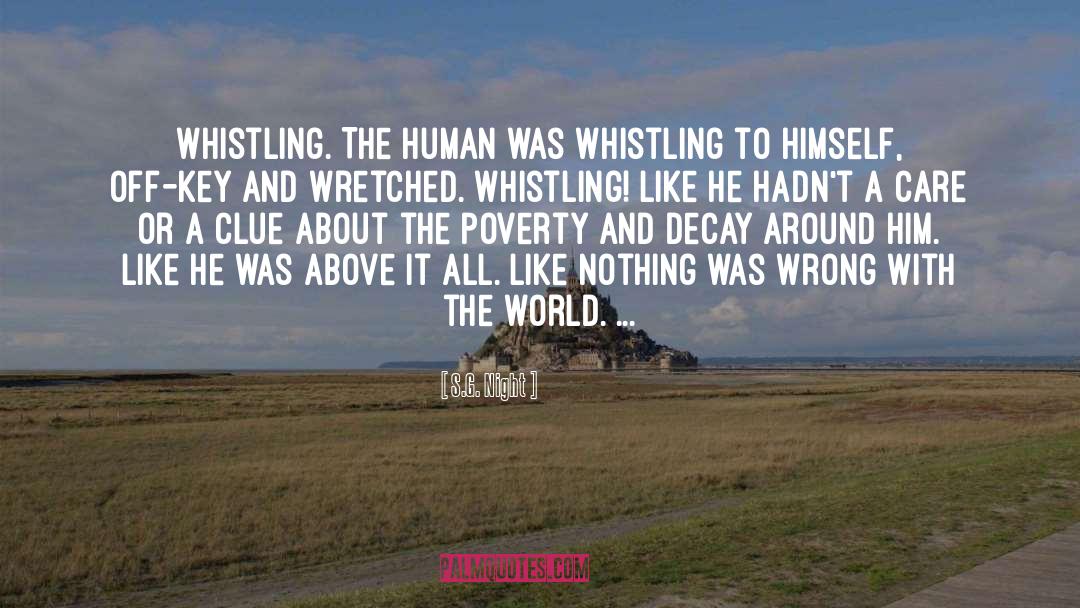 S.G. Night Quotes: Whistling. The Human was whistling