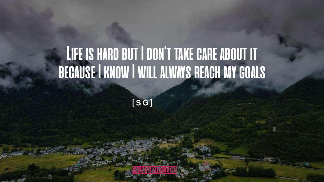S G Quotes: Life is hard but I