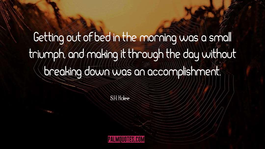S.H. Kolee Quotes: Getting out of bed in