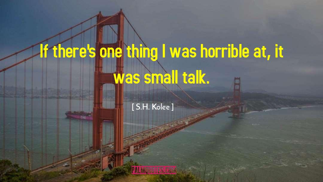 S.H. Kolee Quotes: If there's one thing I