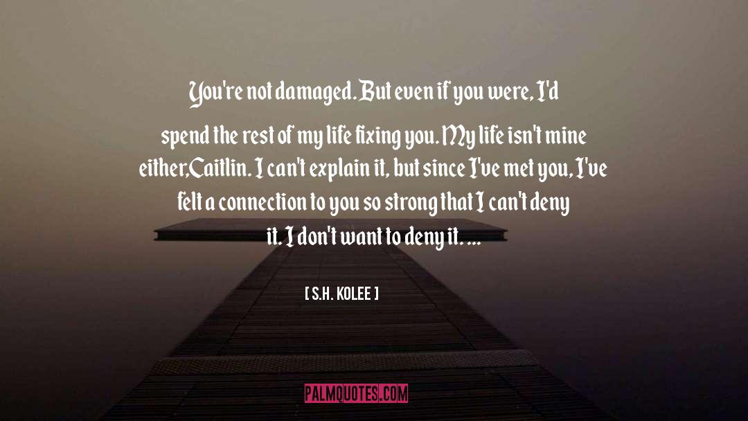 S.H. Kolee Quotes: You're not damaged. But even