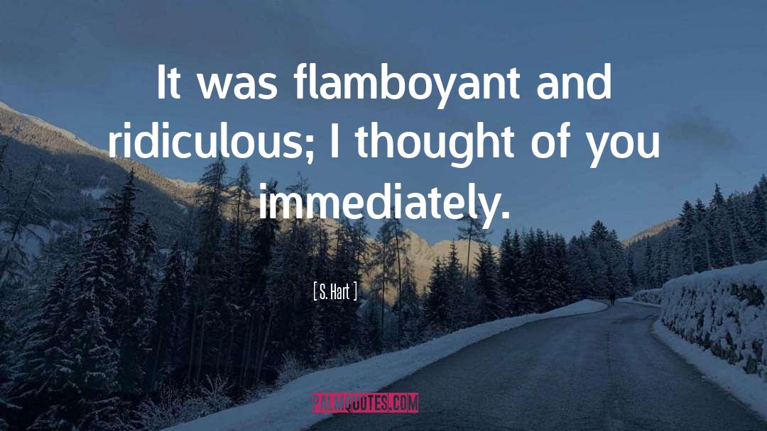 S. Hart Quotes: It was flamboyant and ridiculous;