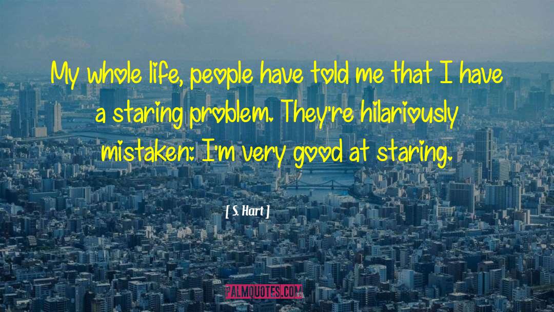 S. Hart Quotes: My whole life, people have