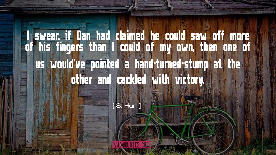 S. Hart Quotes: I swear, if Dan had