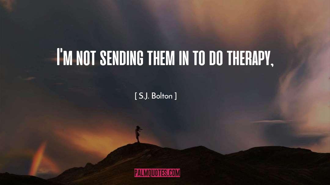 S.J. Bolton Quotes: I'm not sending them in