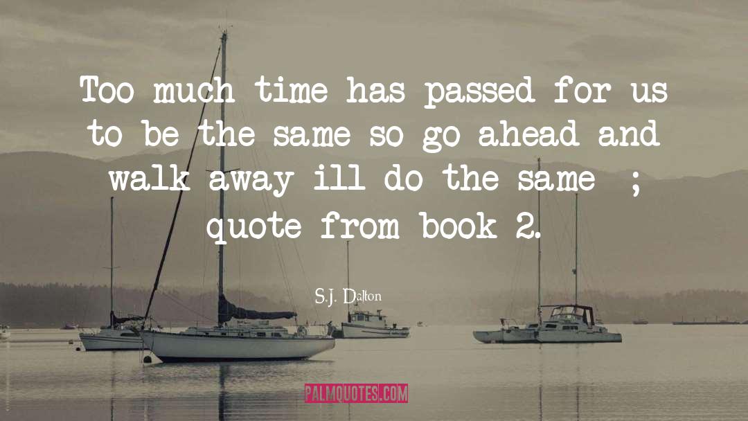 S.J. Dalton Quotes: Too much time has passed