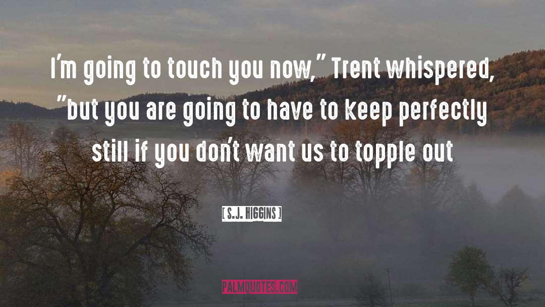 S.J. Higgins Quotes: I'm going to touch you