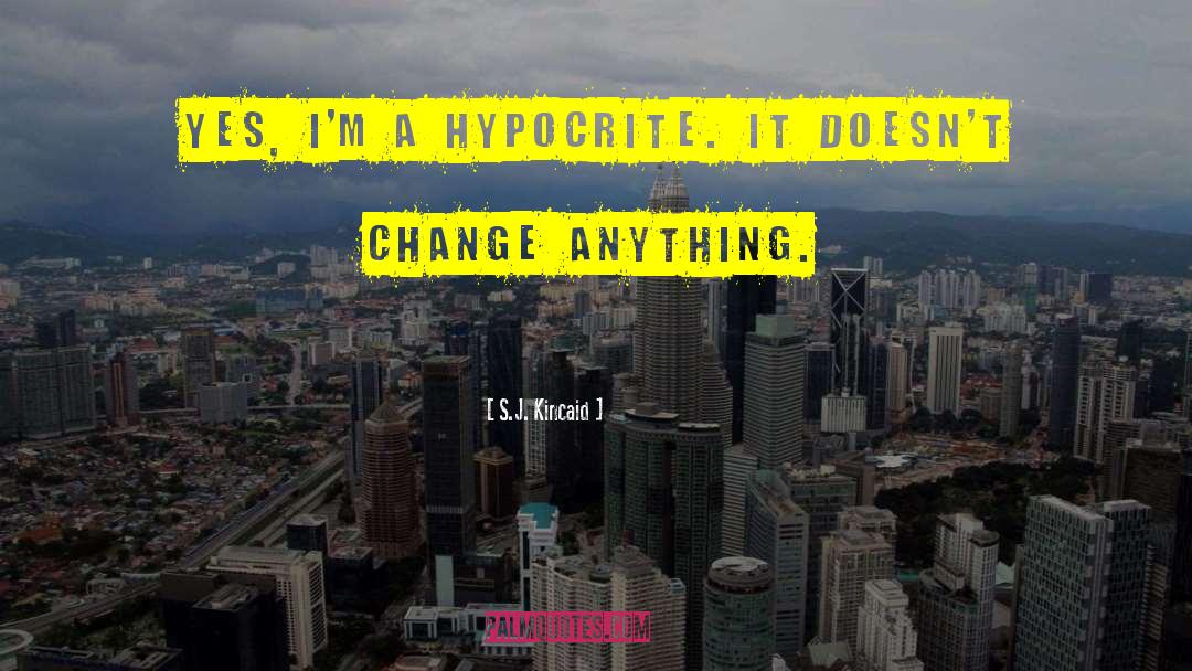 S.J. Kincaid Quotes: Yes, I'm a hypocrite. It