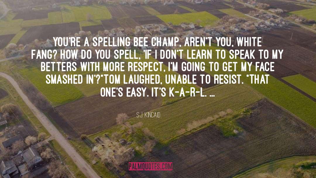 S.J. Kincaid Quotes: You're a spelling bee champ,