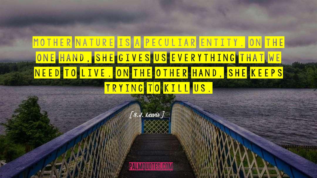 S.J. Lewis Quotes: Mother Nature is a peculiar