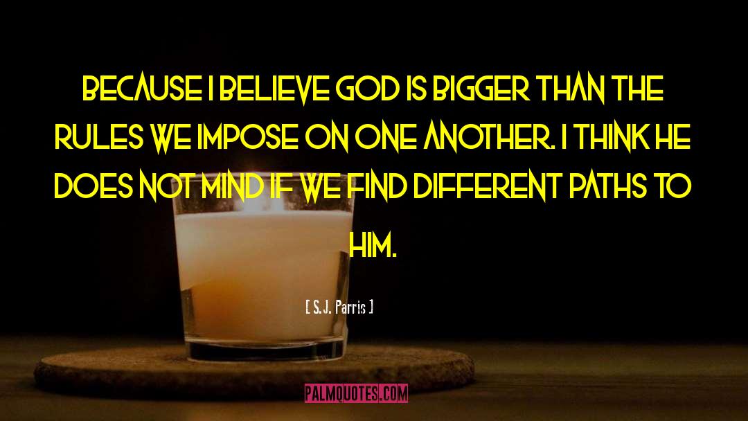 S.J. Parris Quotes: Because I believe God is