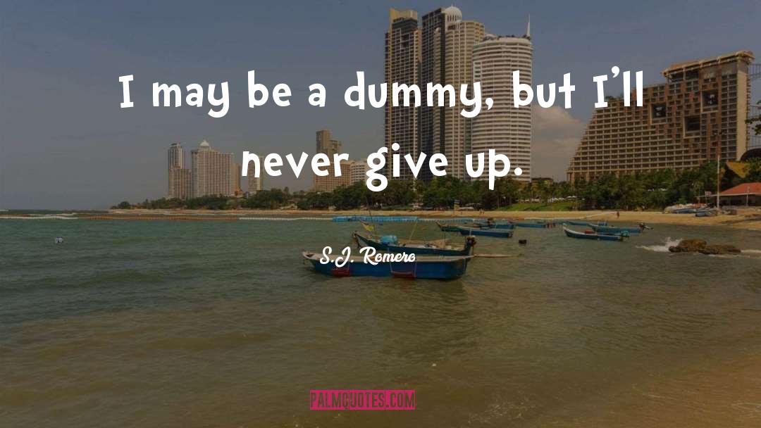 S.J. Romero Quotes: I may be a dummy,