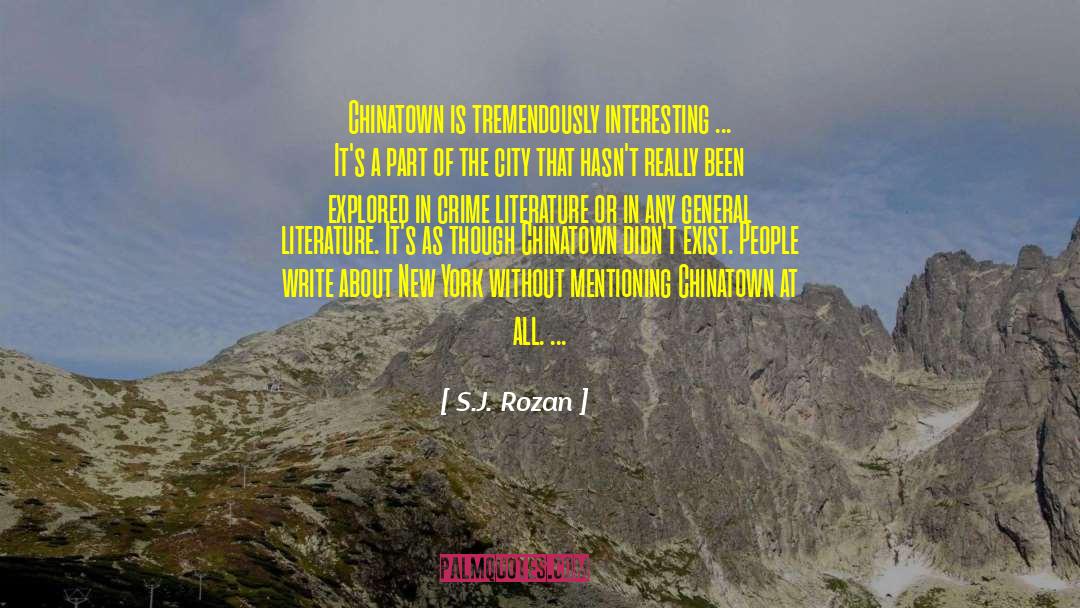 S.J. Rozan Quotes: Chinatown is tremendously interesting ...