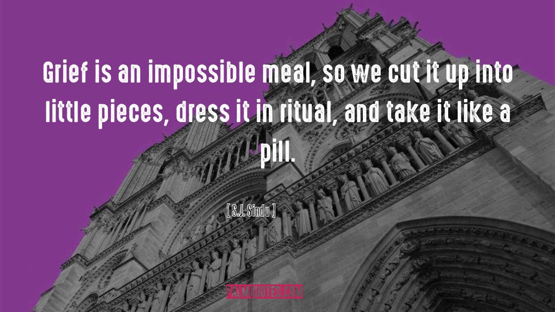 S.J. Sindu Quotes: Grief is an impossible meal,