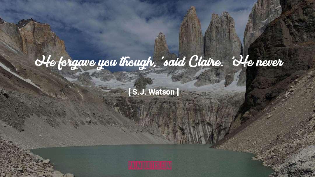 S.J. Watson Quotes: He forgave you though,' said