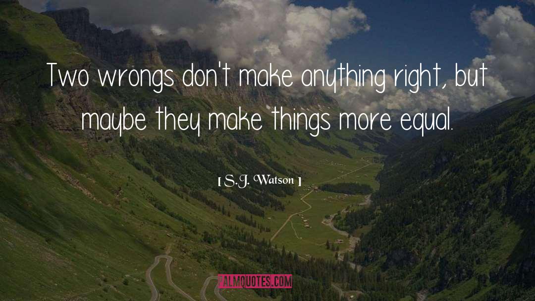 S.J. Watson Quotes: Two wrongs don't make anything