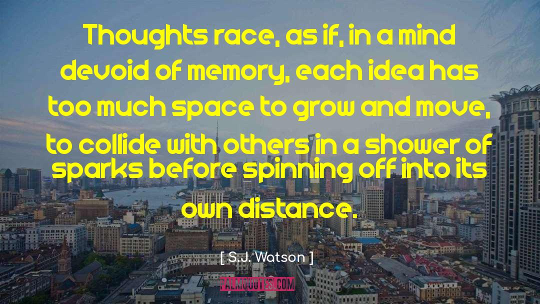S.J. Watson Quotes: Thoughts race, as if, in