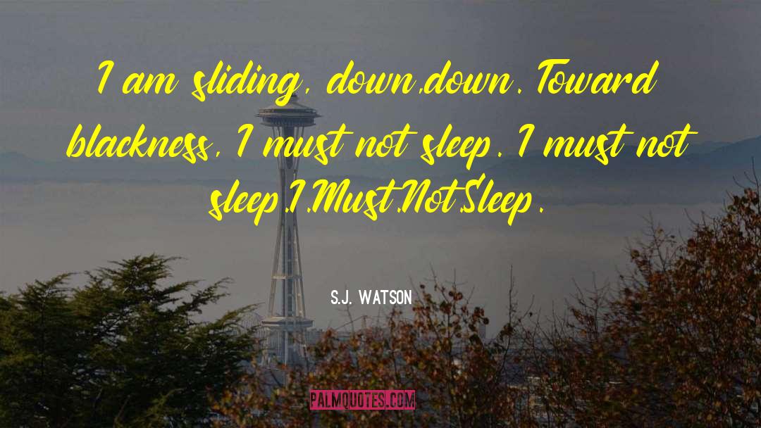 S.J. Watson Quotes: I am sliding, down,down. Toward