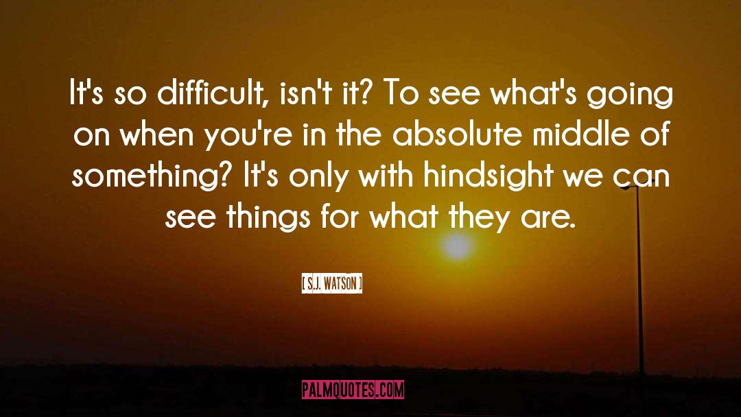 S.J. Watson Quotes: It's so difficult, isn't it?