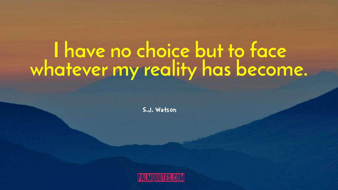 S.J. Watson Quotes: I have no choice but