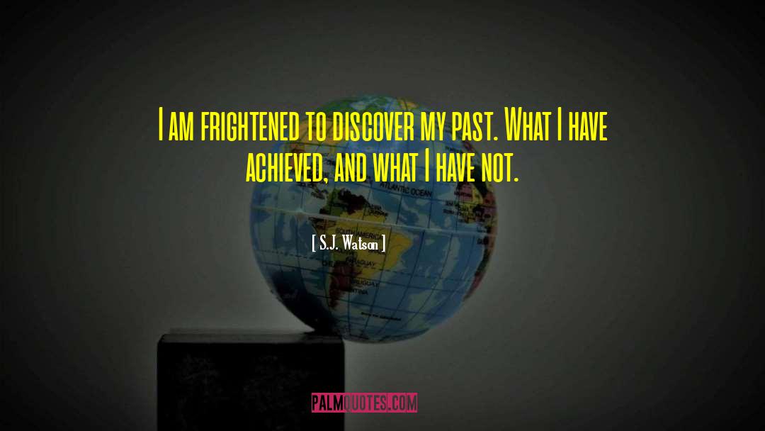 S.J. Watson Quotes: I am frightened to discover