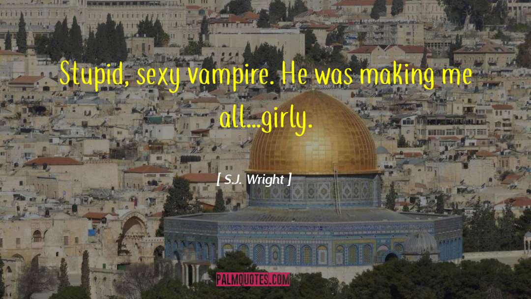 S.J. Wright Quotes: Stupid, sexy vampire. He was