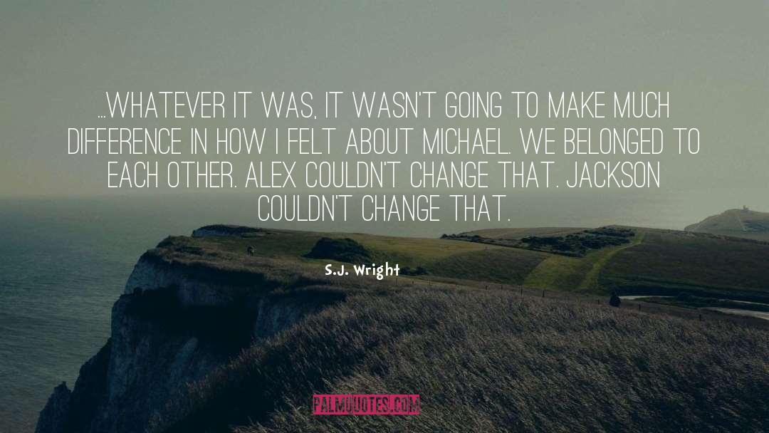 S.J. Wright Quotes: ...whatever it was, it wasn't