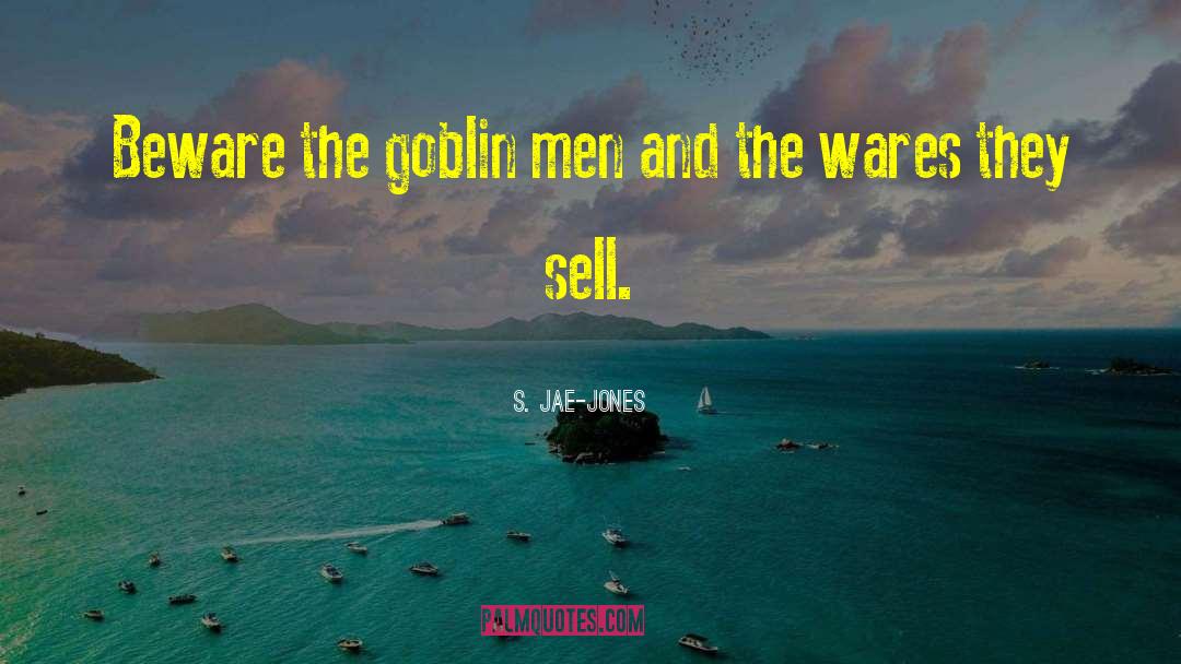 S. Jae-Jones Quotes: Beware the goblin men and