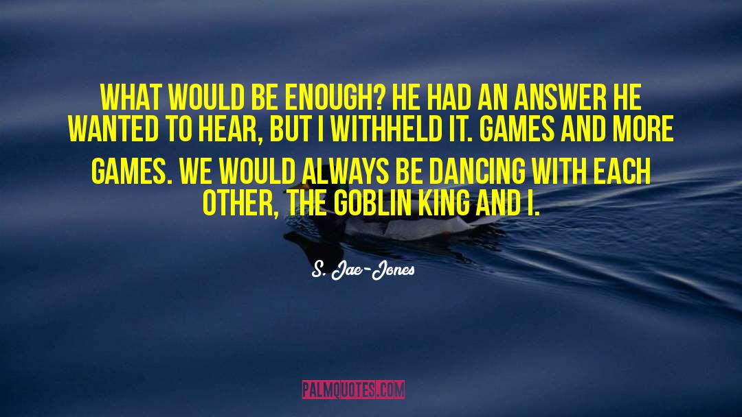 S. Jae-Jones Quotes: What would be enough? He