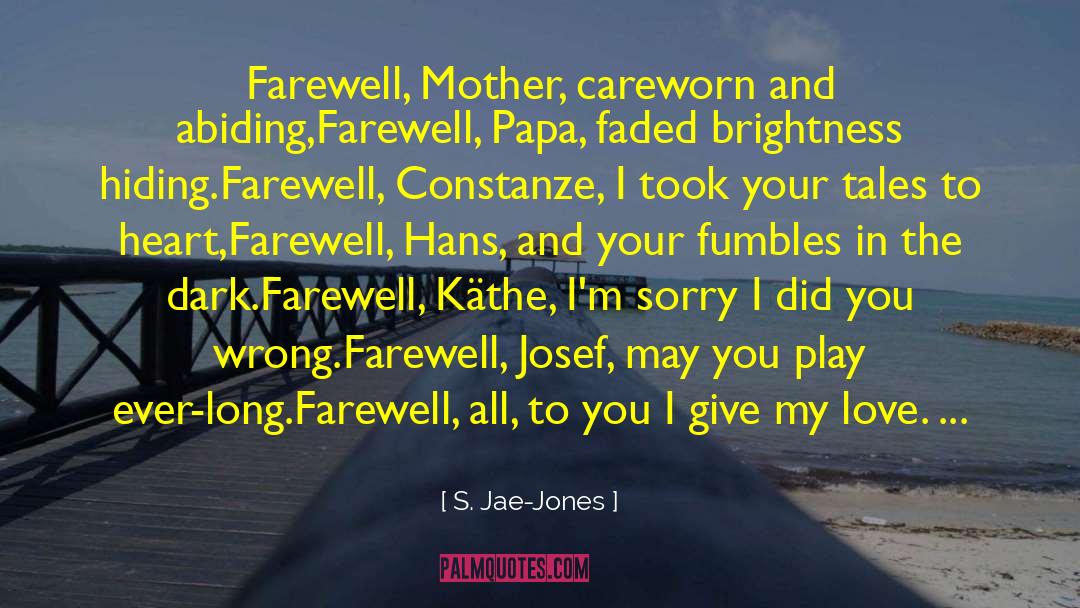 S. Jae-Jones Quotes: Farewell, Mother, careworn and abiding,<br