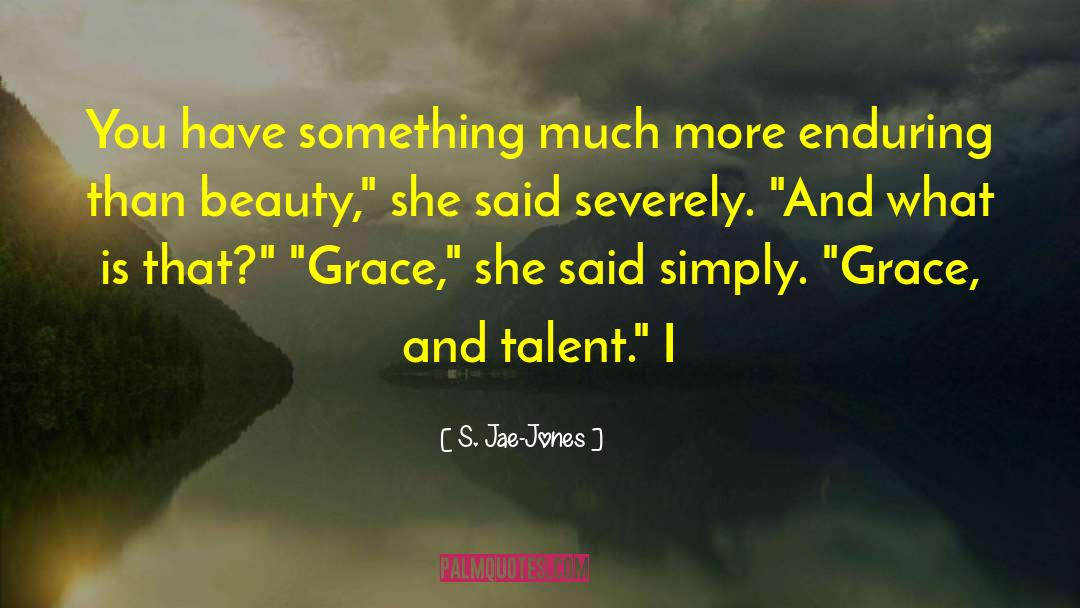 S. Jae-Jones Quotes: You have something much more