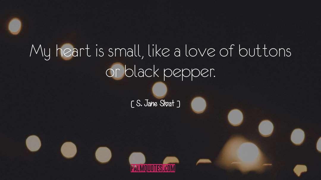 S. Jane Sloat Quotes: My heart is small, like