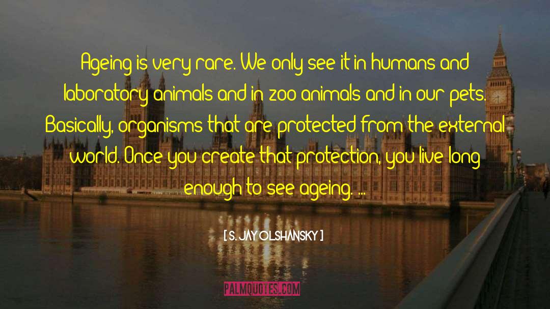 S. Jay Olshansky Quotes: Ageing is very rare. We