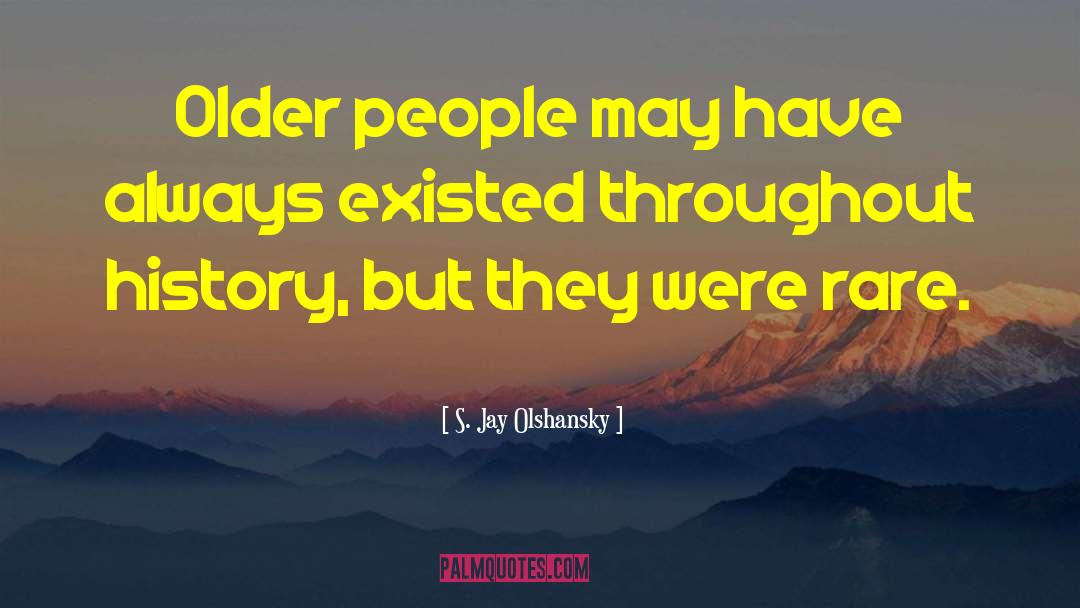 S. Jay Olshansky Quotes: Older people may have always