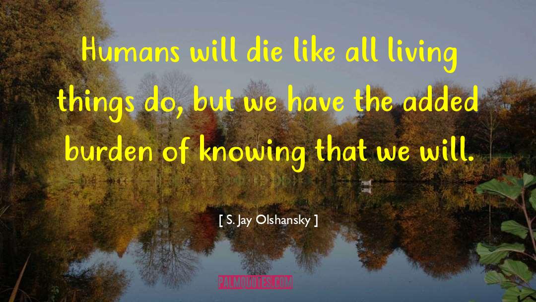 S. Jay Olshansky Quotes: Humans will die like all