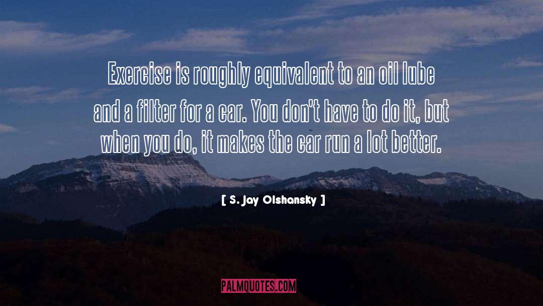 S. Jay Olshansky Quotes: Exercise is roughly equivalent to