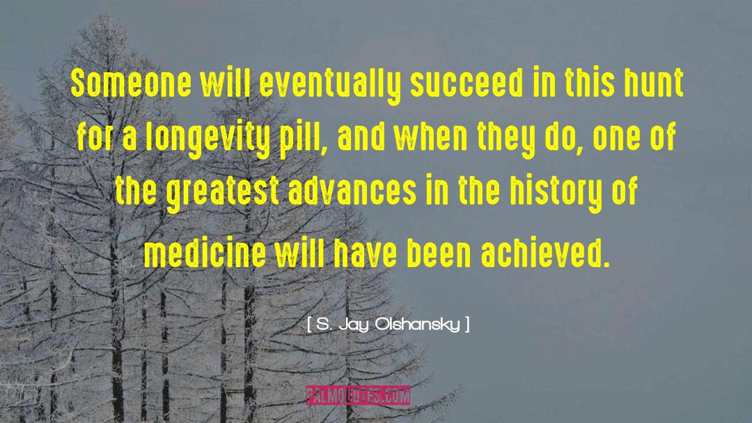 S. Jay Olshansky Quotes: Someone will eventually succeed in