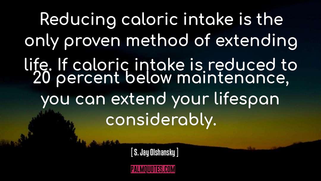 S. Jay Olshansky Quotes: Reducing caloric intake is the