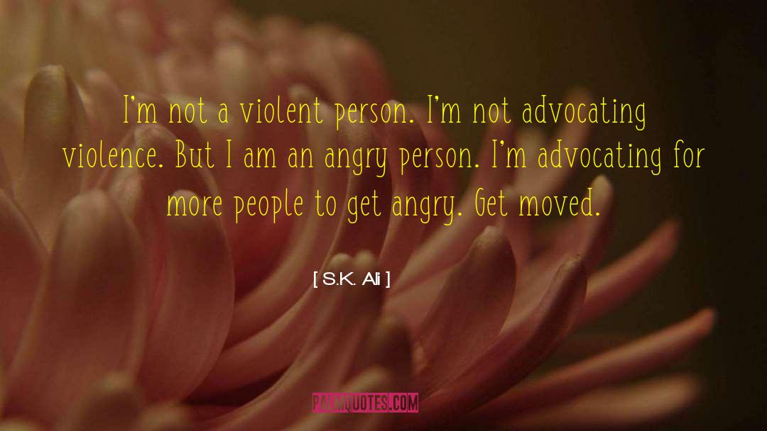 S.K. Ali Quotes: I'm not a violent person.