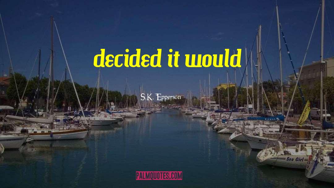 S.K. Epperson Quotes: decided it would