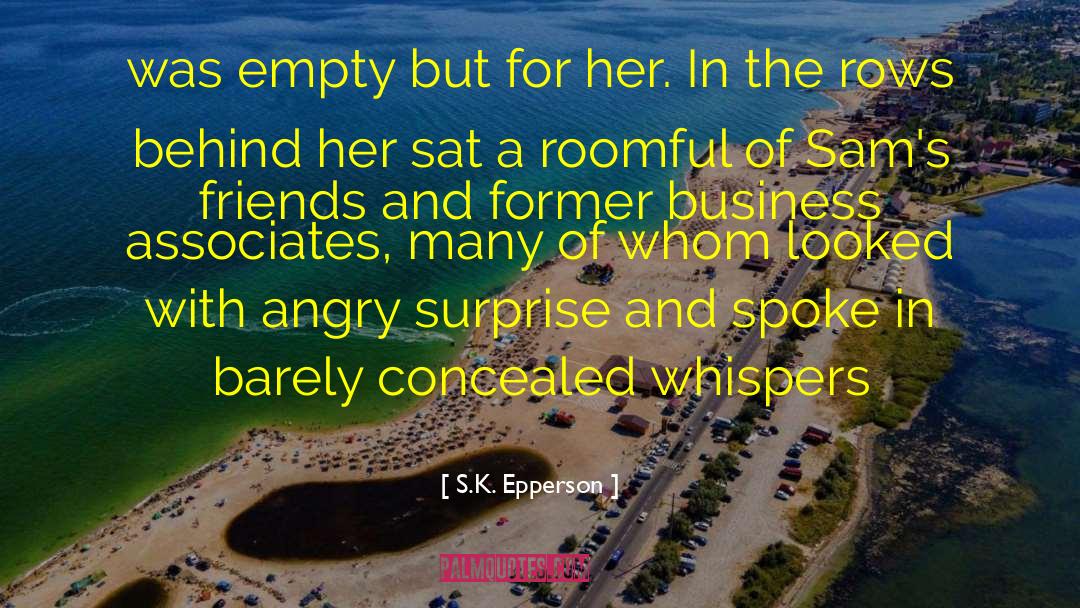 S.K. Epperson Quotes: was empty but for her.