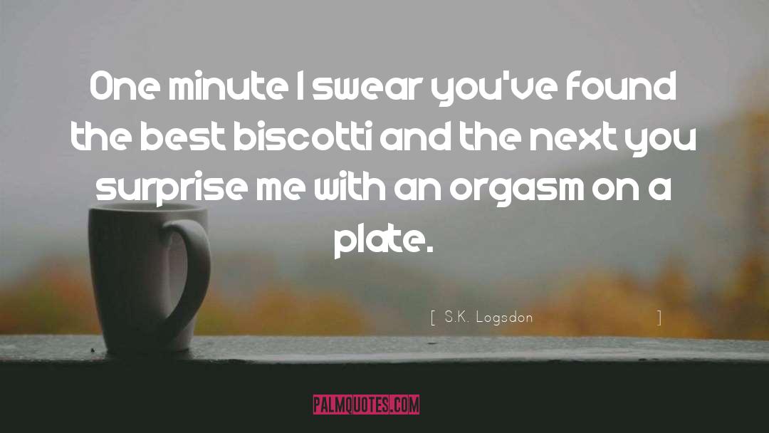 S.K. Logsdon Quotes: One minute I swear you've