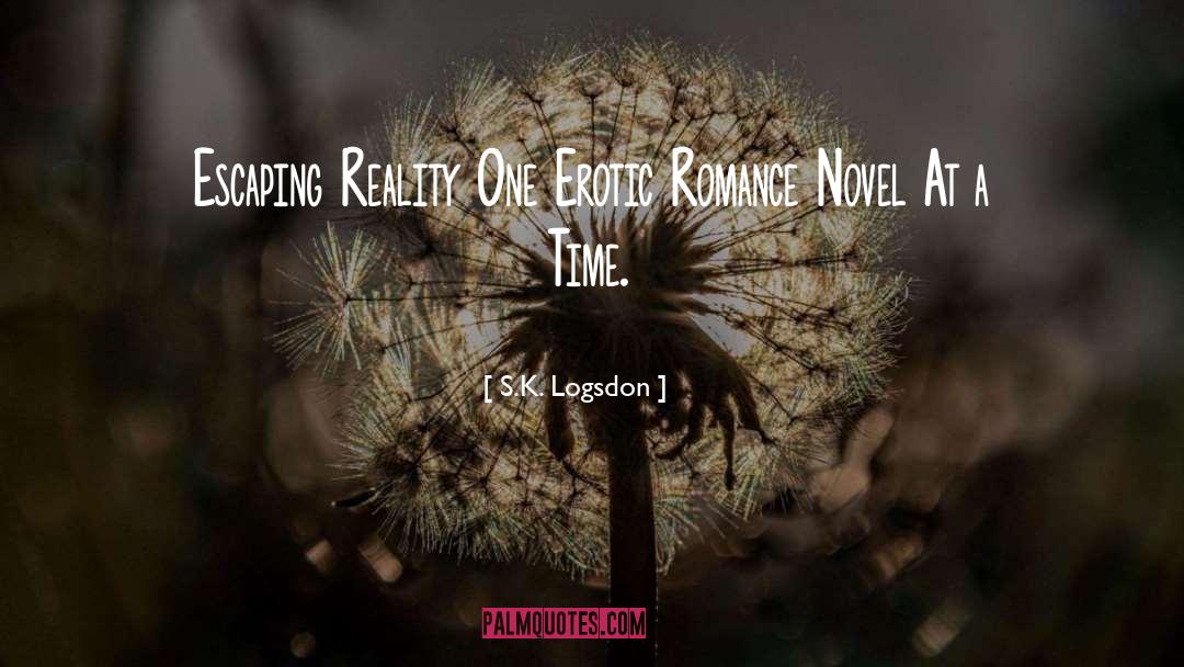 S.K. Logsdon Quotes: Escaping Reality One Erotic Romance