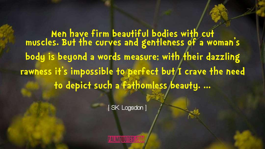 S.K. Logsdon Quotes: Men have firm beautiful bodies
