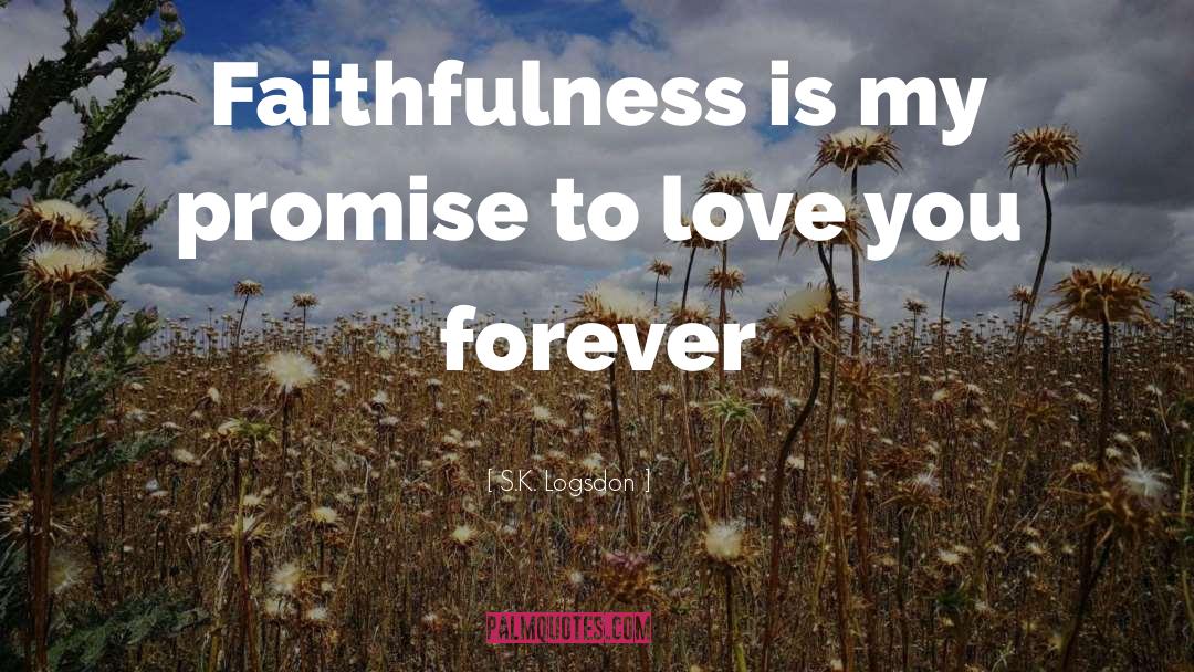 S.K. Logsdon Quotes: Faithfulness is my promise to